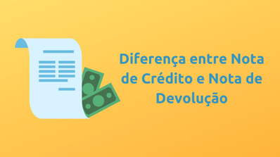 Qual é a diferença entre Nota de Crédito e Nota de Devolução?